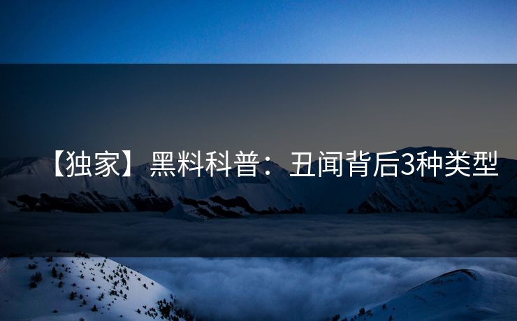 【独家】黑料科普：丑闻背后3种类型  第1张